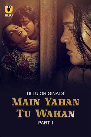 [18+] Main Yahan Tu Wahan (2023) S01 Part 1 Hindi ULLU Originals Complete WEB Series 480p | 720p | 1080p WEB-DL